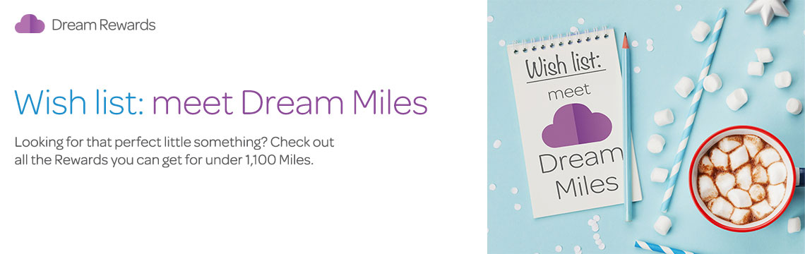 Wish list: meet Dream Miles. Check out all the Rewards you can get for under 1,100 Miles.
