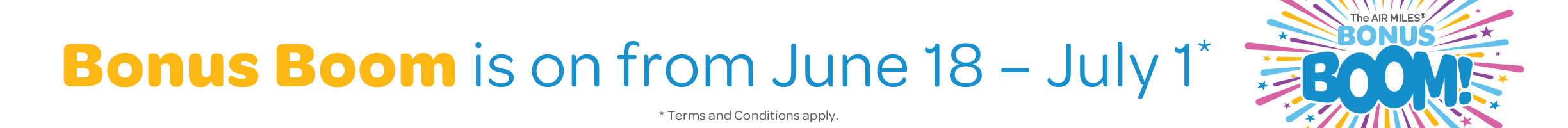 Bonus Boom is on from June 18 – July 1. Terms and Conditions apply.